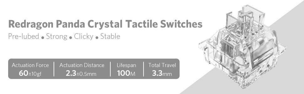 Redragon Panda Tactile Switches features: Pre-lubed Strong Clikcy and stable